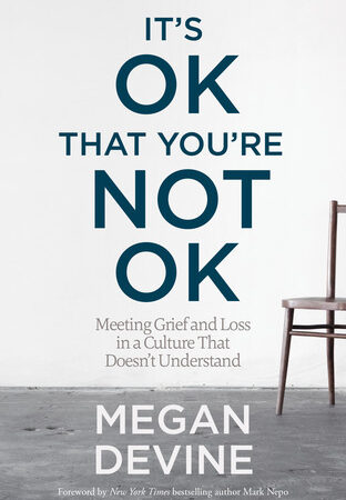 It's OK That You're Not OK - Meeting Grief and Loss in a Culture That Doesn't Understand